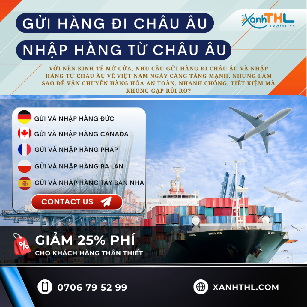 vận chuyển hàng đi Châu Âu và vận chuyển hàng từ Châu Âu về Việt Nam với dịch vụ chuyên nghiệp của Xanh THL. Chúng tôi cung cấp giải pháp vận chuyển hàng hóa từ Đức, Canada, Pháp, Ba Lan, Tây Ban Nha với giá cước tiết kiệm, hỗ trợ thủ tục hải quan và giao hàng tận nơi. Đặc biệt, khách hàng thân thiết được giảm 25% phí vận chuyển. Liên hệ ngay Xanh THL qua hotline 0706 79 52 99 để nhận tư vấn miễn phí!