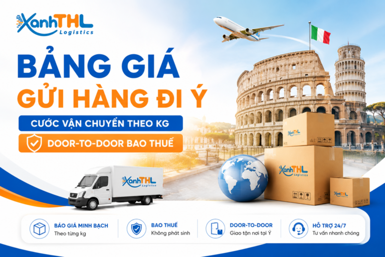 Bảng giá gửi hàng đi Ý theo kg với dịch vụ Door-to-Door bao thuế của Xanh THL Logistics